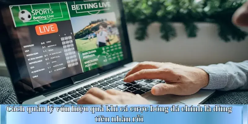 Cách quản lý vốn hiệu quả khi cá cược bóng đá chính là dùng tiền nhàn rỗi
