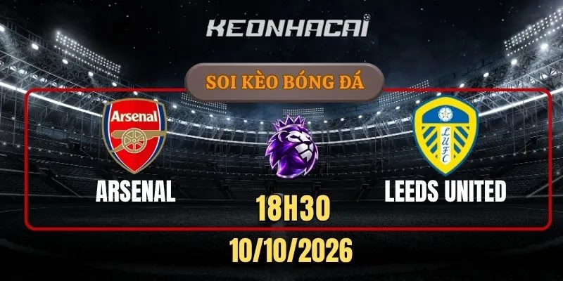 Soi kèo Arsenal vs Leeds United – Vòng 6, Ngoại hạng Anh 18h30 10/10/2026
