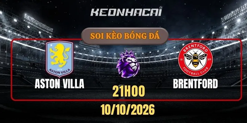 Soi kèo Aston Villa vs Brentford – Vòng 6, Ngoại hạng Anh 21h00 10/10/2026