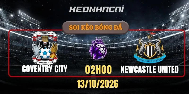 Soi kèo Coventry City vs Newcastle United – Vòng 6, Ngoại hạng Anh 02h00 13/10/2026